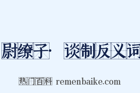 尉缭子·谈制反义词是什么意思的图片